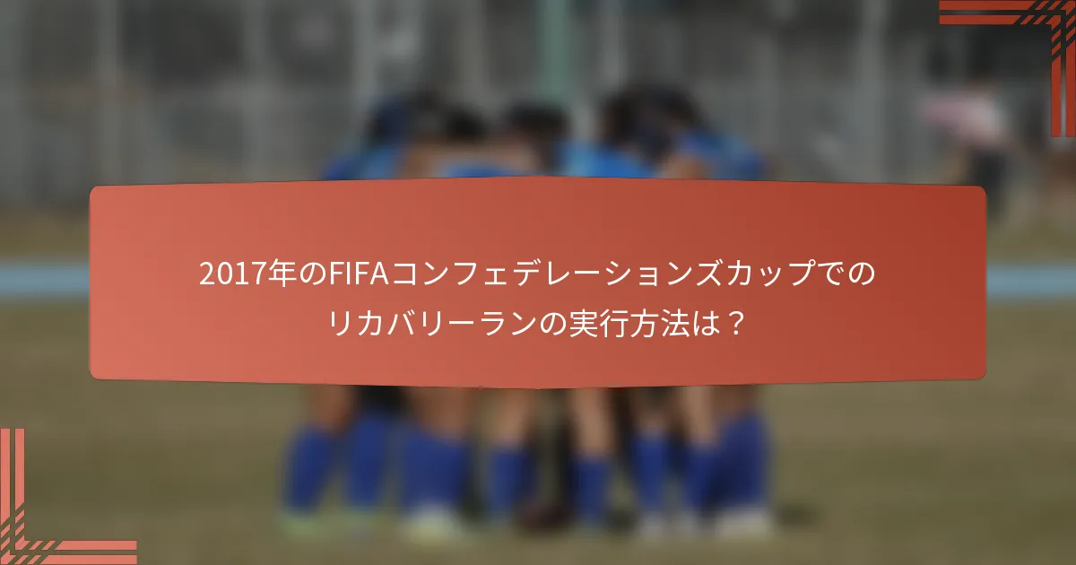 2017年のFIFAコンフェデレーションズカップでのリカバリーランの実行方法は？