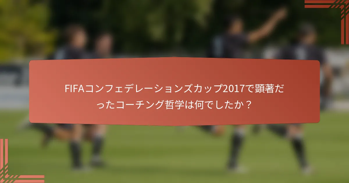FIFAコンフェデレーションズカップ2017で顕著だったコーチング哲学は何でしたか？