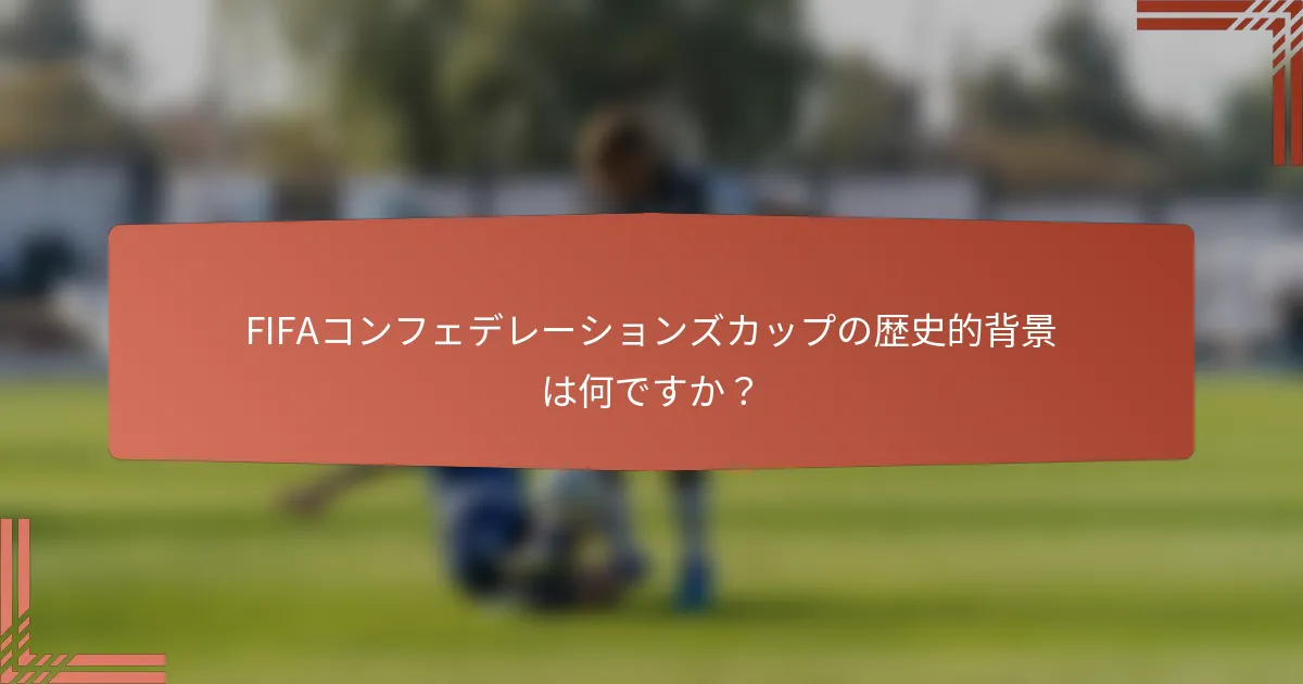 FIFAコンフェデレーションズカップの歴史的背景は何ですか？