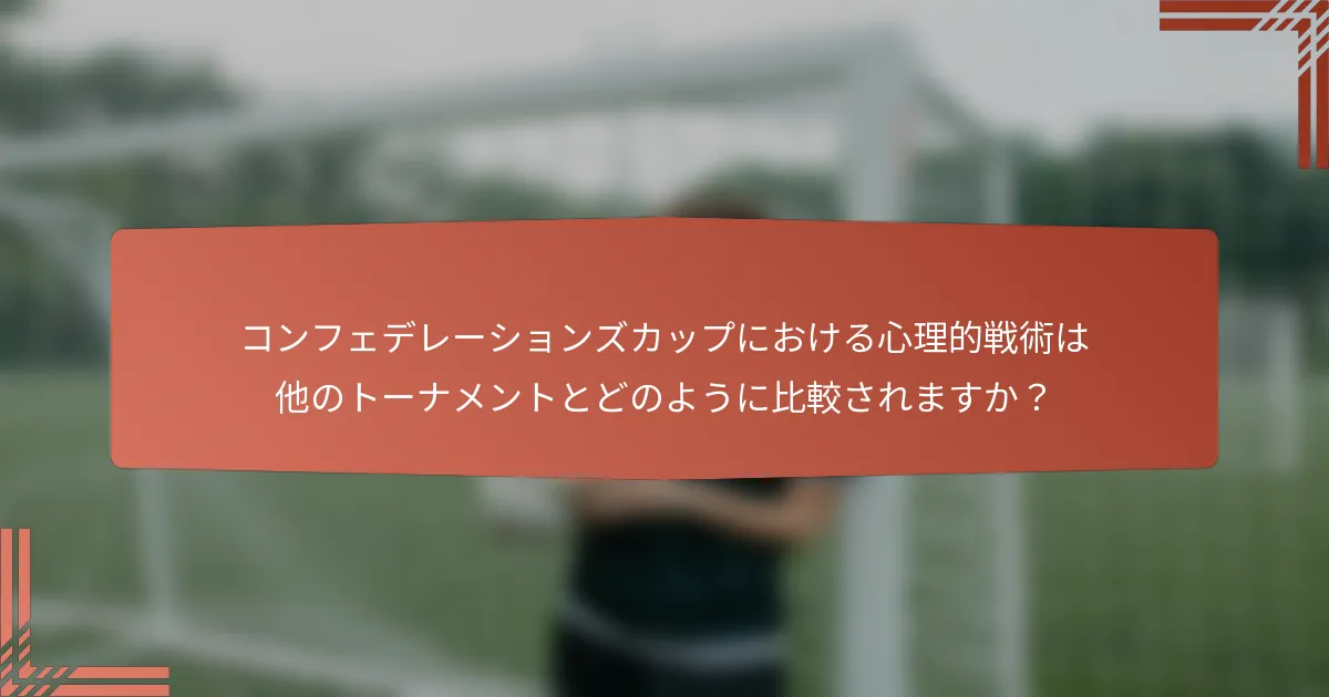 コンフェデレーションズカップにおける心理的戦術は他のトーナメントとどのように比較されますか？