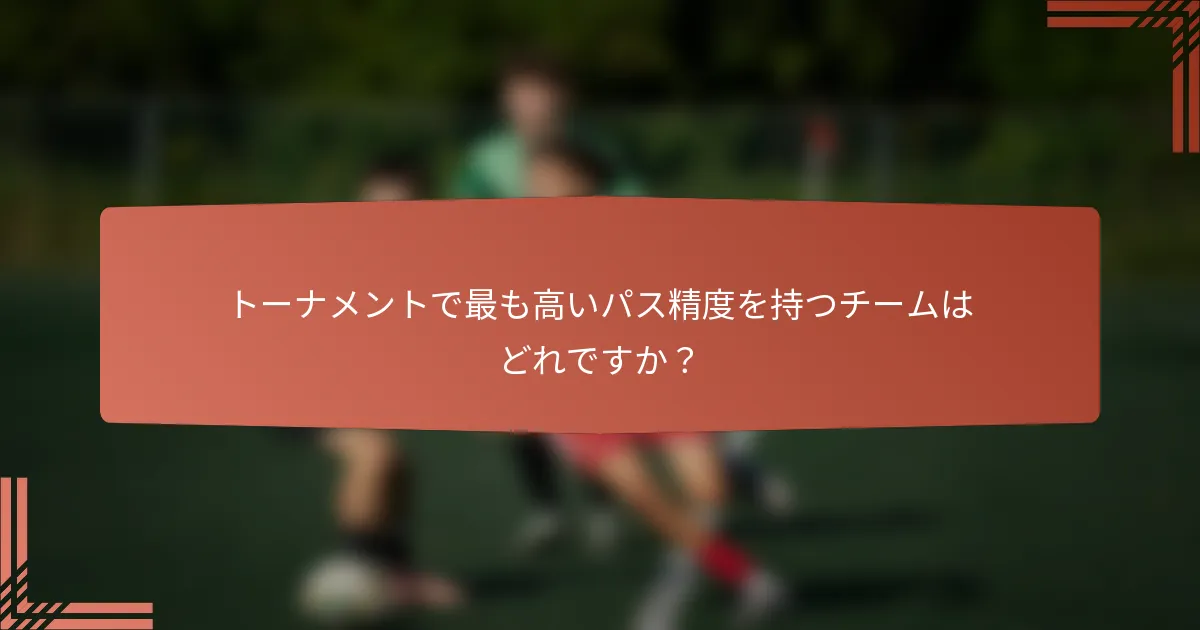 トーナメントで最も高いパス精度を持つチームはどれですか？