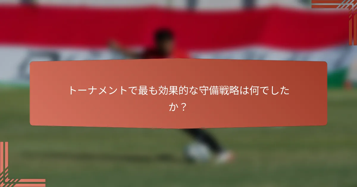 トーナメントで最も効果的な守備戦略は何でしたか？