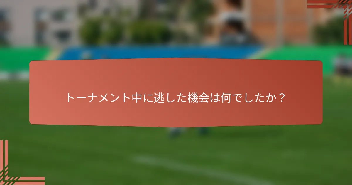 トーナメント中に逃した機会は何でしたか？