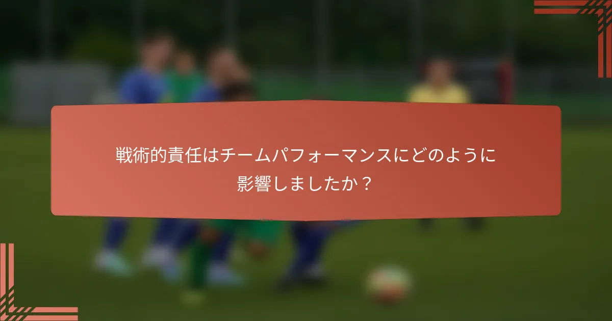 戦術的責任はチームパフォーマンスにどのように影響しましたか？